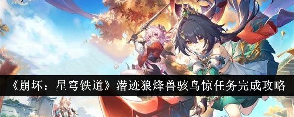 《崩坏：星穹铁道》潜迹狼烽兽骇鸟惊任务完成攻略