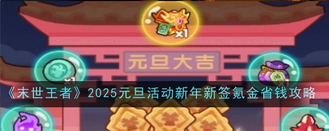 《末世王者》2025元旦活动新年新签氪金省钱攻略