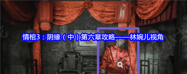 情棺3：阴缘（中）第六章攻略——林婉儿视角